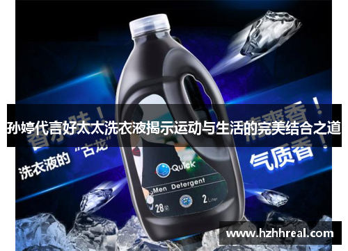 孙婷代言好太太洗衣液揭示运动与生活的完美结合之道
