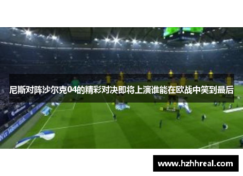 尼斯对阵沙尔克04的精彩对决即将上演谁能在欧战中笑到最后