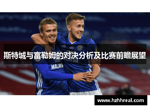 斯特城与富勒姆的对决分析及比赛前瞻展望